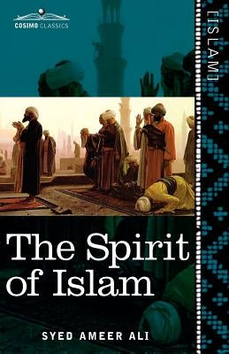 The Spirit of Islam: A History of the Evolution and Ideals of Islam by Ali, Syed Ameer