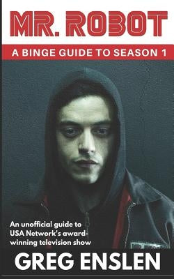 Mr. Robot: A Binge Guide to Season 1: An Unofficial Viewer's Guide to USA Network's Award-Winning Television Show Paperback Independently Published