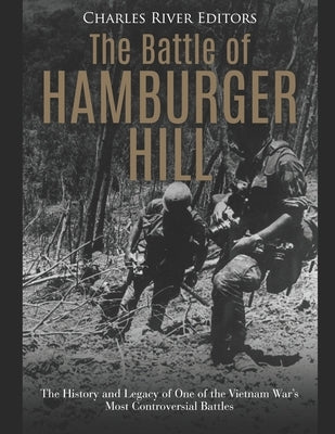 The Battle of Hamburger Hill: The History and Legacy of One of the Vietnam War's Most Controversial Battles Paperback Independently Published