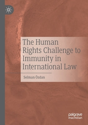 The Human Rights Challenge to Immunity in International Law by Özdan, Selman