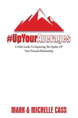 Up Your Averages: A Daily Guide To Improving The Quality Of Your Personal Relationship by Cass, Mark