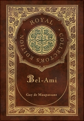 Bel-Ami (Royal Collector's Edition) (Case Laminate Hardcover with Jacket) by de Maupassant, Guy