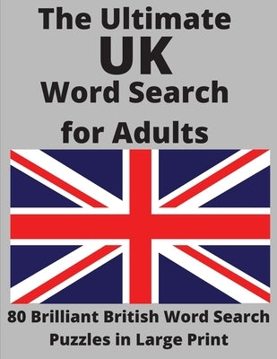 The Ultimate UK Word Search for Adults: 80 Brilliant British Word Search Puzzles in Large Print by Wordsmith Publishing
