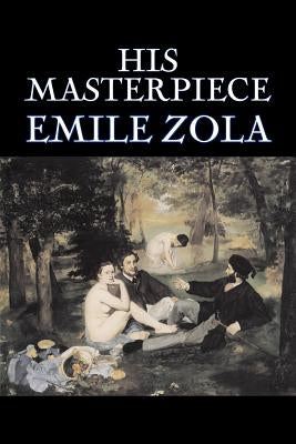 His Masterpiece by Emile Zola, Fiction, Literary, Classics by Zola, Emile