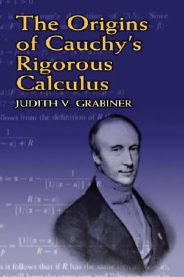 The Origins of Cauchy's Rigorous Calculus Dover Publications