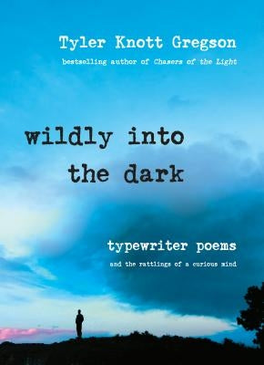 Wildly Into the Dark: Typewriter Poems and the Rattlings of a Curious Mind by Gregson, Tyler Knott