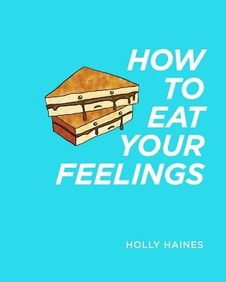 How to Eat Your Feelings by Haines, Holly