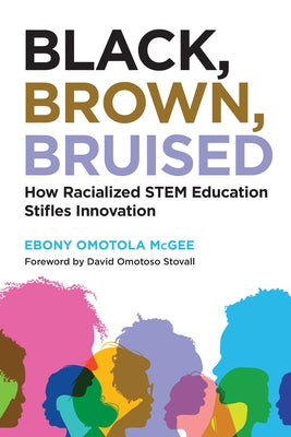 Black, Brown, Bruised: How Racialized Stem Education Stifles Innovation Paperback Harvard Education PR