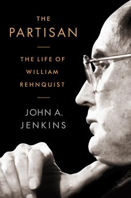 The Partisan: The Life of William Rehnquist by Jenkins, John A.
