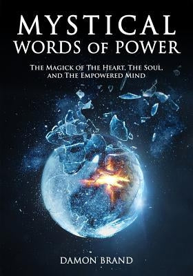 Mystical Words of Power: The Magick of The Heart, The Soul, and The Empowered Mind by Brand, Damon