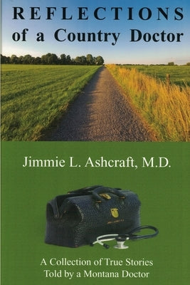Reflections of a Country Doctor: A Collection of True Stories Told by a Montana Doctor Paperback Country Doctor Books