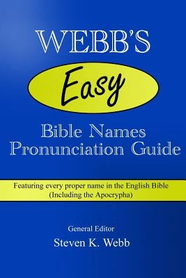 Webb's Easy Bible Names Pronunciation Guide: Featuring every proper name in the English Bible (including the Apocrypha) by Webb, Steven K.