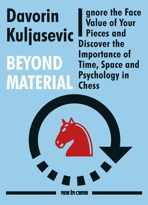 Beyond Material: Ignore the Face Value of Your Pieces and Discover the Importance of Time, Space and Psychology in Chess Paperback New in Chess
