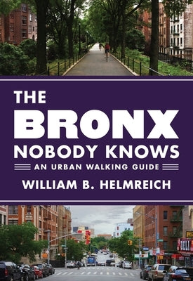 The Bronx Nobody Knows: An Urban Walking Guide by Helmreich, William B.