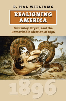 Realigning America: McKinley, Bryan, and the Remarkable Election of 1896 Paperback University Press of Kansas