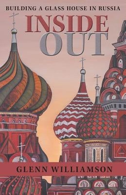 Inside Out: Building a Glass House in Russia Archway Publishing