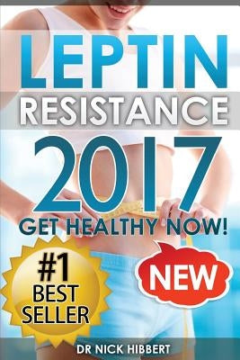 Leptin Resistance: Get Healthy Now: How to get permanent weight loss, cure obesity, control your hormones and live healthy by Hibbert, Nick