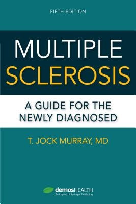 Multiple Sclerosis, Fifth Edition: A Guide for the Newly Diagnosed by Murray, T. Jock