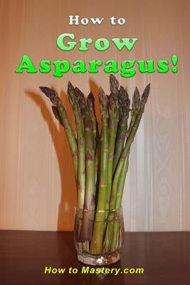How to Grow Asparagus Paperback Createspace Independent Publishing Platform