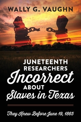 Juneteenth Researchers Incorrect about Slaves in Texas: They Knew Before June 19, 1865 Paperback Outskirts Press