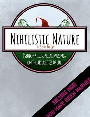 Nihilistic Nature: Pseudo-Philosophical Musings on the Absurdities of Life by Murdock, Sara