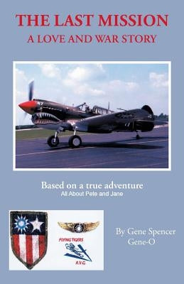 The Last Mission: A Love and War Story All about Pete and Jane, a Pilot and Nurse of World War Two with the Famed Flying Tigers 1941-194 Paperback WestBow Press