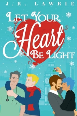 Let Your Heart Be Light: A M/M Holiday Romance Anthology by Lawrie, J. R.