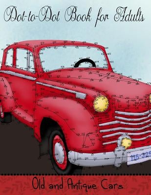 Dot to Dot Book for Adults: Old and Antique Cars: Connect the Dot Puzzle Book for Adults Paperback Createspace Independent Publishing Platform