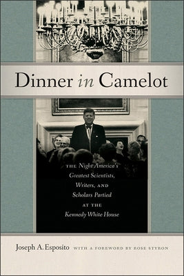 Dinner in Camelot: The Night America's Greatest Scientists, Writers, and Scholars Partied at the Kennedy White House by Esposito, Joseph A.