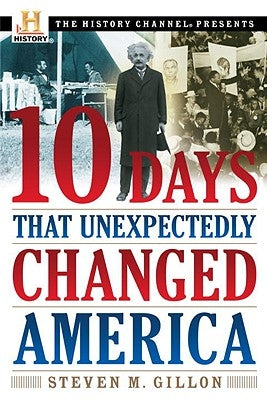10 Days That Unexpectedly Changed America by Gillon, Steven M.