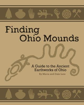 Ancient Mounds in Ohio: Finding Ohio Mounds Paperback Createspace Independent Publishing Platform
