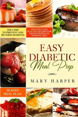 Easy Diabetic Meal Prep: Delicious and Healthy Recipes for Smart People on Diabetic Diet - 30 Days Meal Plan - The Code to Prevent and Reverse Paperback Independently Published