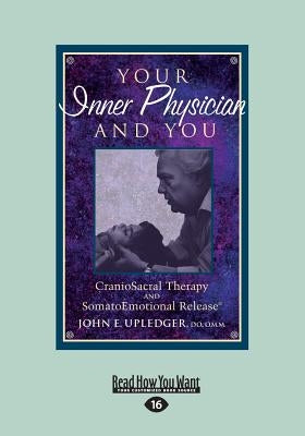 Your Inner Physician and You: CranoioSacral Therapy and SomatoEmotional Release (Large Print 16pt) by Upledger, John E.