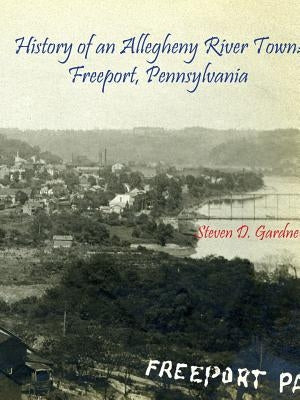 History of an Allegheny River Town: Freeport, Pennsylvania by Gardner, Steven