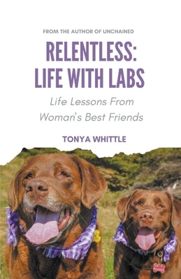 Relentless: Life With Labs by Whittle, Tonya