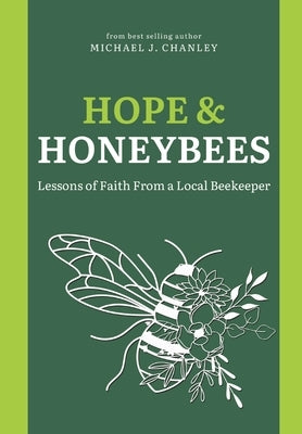 Hope & Honeybees: Lessons of Faith From a Local Beekeeper by Chanley, Michael J.