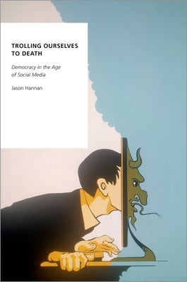 Trolling Ourselves to Death: Democracy in the Age of Social Media Paperback Oxford University Press, USA
