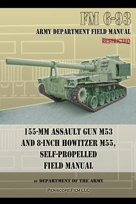 155-mm Assault Gun M53 and 8-inch Howitzer M55, Self Propelled Field Manual by Department of the Army