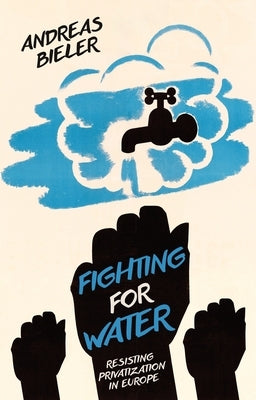 Fighting for Water: Resisting Privatization in Europe Paperback Bloomsbury Publishing PLC
