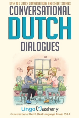 Conversational Dutch Dialogues: Over 100 Dutch Conversations and Short Stories by Lingo Mastery