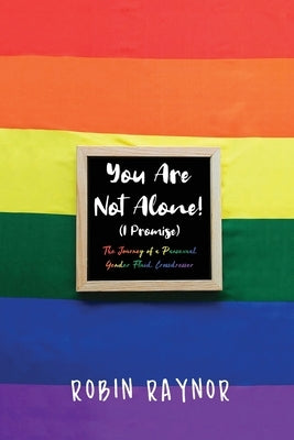 You Are Not Alone! (I Promise): The Journey of a Pansexual, Gender Fluid, Crossdresser by Raynor, Robin