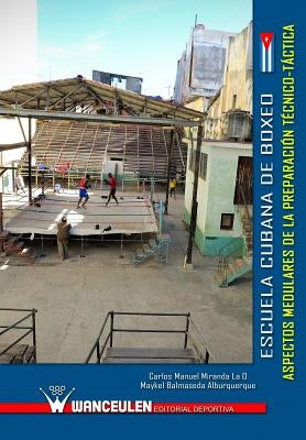 Escuela cubana de boxeo: aspectos medulares de la preparacion tecnico-tactica by Balmaseda Alburquerque, Maykel