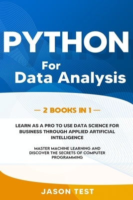 Python for Data Analysis: 2 BOOKS IN 1: The ultimate guide to learn as a PRO to use data science for business through applied artificial intelli by Test, Jason