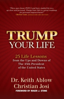 Trump Your Life: 25 Life Lessons from the Ups and Downs of the 45th President of the United States by Ablow, Keith R.