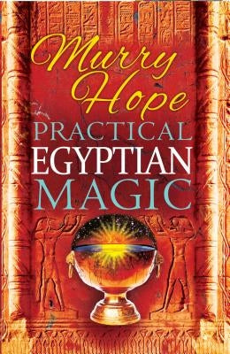 Practical Egyptian Magic: A Complete Manual of Egyptian Magic for Those Actively Involved in the Western Magical Tradition by Hope, Murry