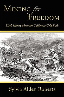 Mining for Freedom: Black History Meets the California Gold Rush by Roberts, Sylvia Alden