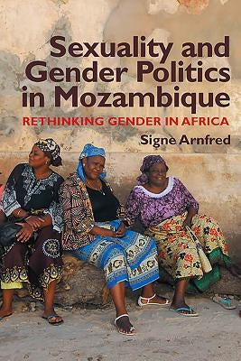 Sexuality and Gender Politics in Mozambique: Re-Thinking Gender in Africa by Arnfred, Signe