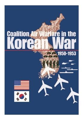 Coalition Air Warfare in the Korean War 1950-1953 Paperback Createspace Independent Publishing Platform