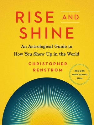 Rise and Shine: An Astrological Guide to How You Show Up in the World by Renstrom, Christopher