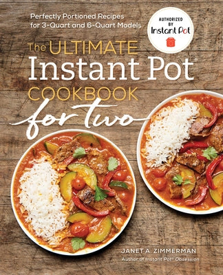 The Ultimate Instant Pot(r) Cookbook for Two: Perfectly Portioned Recipes for 3-Quart and 6-Quart Models by Zimmerman, Janet A.